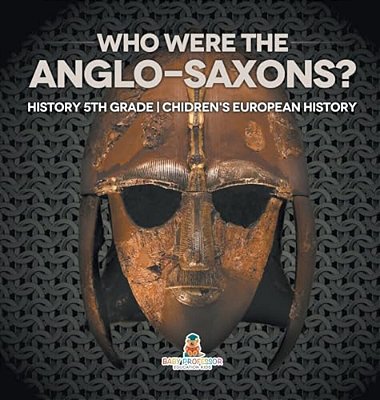 Who Were The Anglo-Saxons? History 5Th Grade Chidren's European History-..