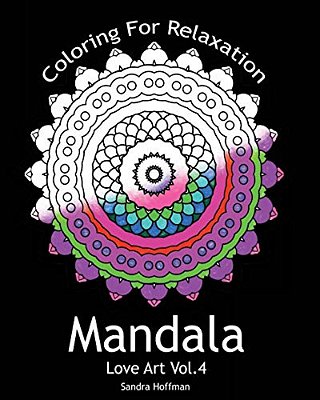 Mandala: Love Art Vol.4: Coloring For Relaxation (Inspire Creativity, Reduce Stress, And Bring Balance With 25 Mandala Coloring-..