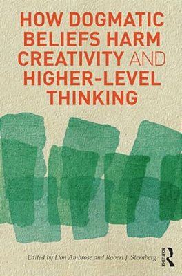 How Dogmatic Beliefs Harm Creativity And Higher-Level Thinking-..