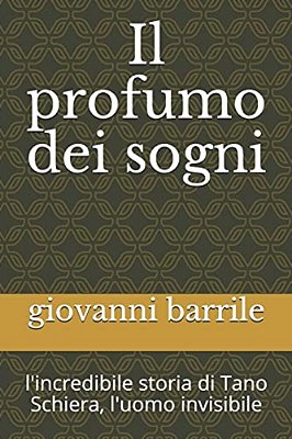 Il Profumo Dei Sogni: L'Incredibile Storia Di Tano Schiera, L'Uomo Invisibile-..