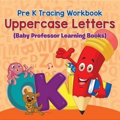 Pre K Tracing Workbook: Uppercase Letters (Baby Professor Learning Books)-..