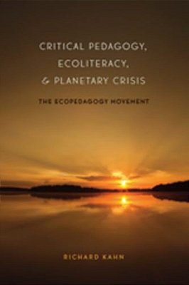 Critical Pedagogy, Ecoliteracy, And Planetary Crisis: The Ecopedagogy Movement-..