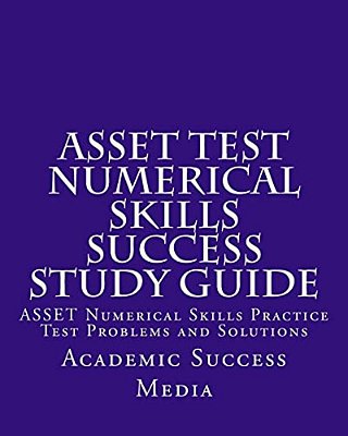 Asset Test Numerical Skills Success Study Guide: Asset Numerical Skills Practice Test Problems And Solutions-..