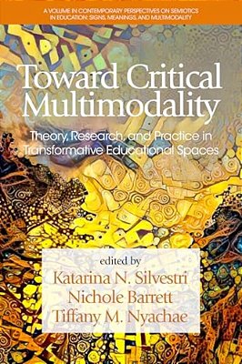 Toward Critical Multimodality: Theory, Research, And Practicein Transformative Educational Spaces-..