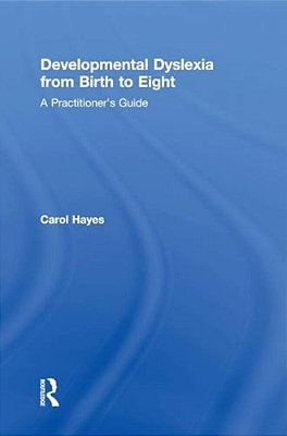 Developmental Dyslexia From Birth To Eight: A Practitioner's Guide-..