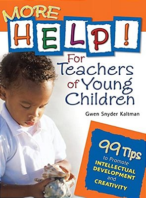 More Help! For Teachers Of Young Children: 99 Tips To Promote Intellectual Development And Creativity-..