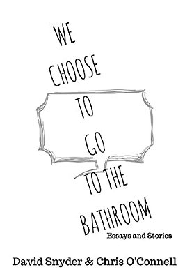 We Choose To Go To The Bathroom: Essays & Stories-..