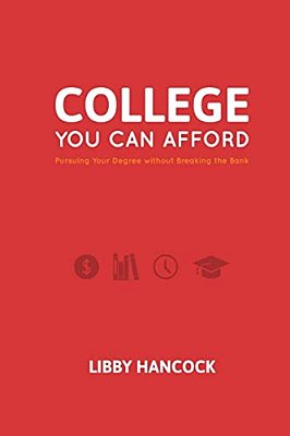 College You Can Afford: Pursuing Your Degree Without Breaking The Bank-..