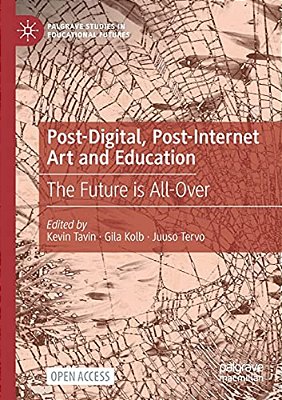 Post-Digital, Post-Internet Art And Education: The Future Is All-Over-..