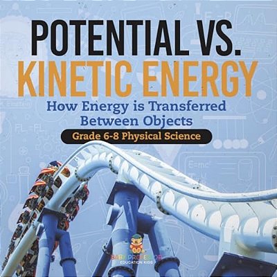 Potential Vs. Kinetic Energy How Energy Is Transferred Between Objects Grade 6-8 Physical Science-..