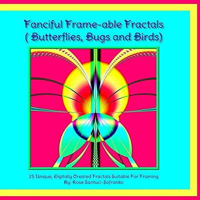Fanciful Frame-Able Fractals!: Butterflies, Bugs And Birds!-..