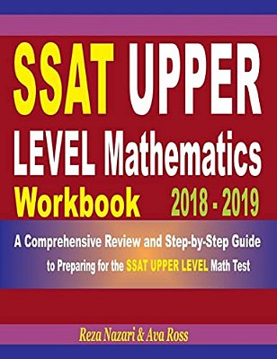Ssat Upper Level Mathematics Workbook 2018 - 2019: A Comprehensive Review And Step-By-step Guide To Preparing For The Ssat Upper Level Math-..