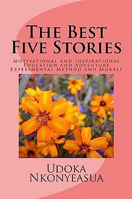 The Best Five Stories: Motivational And Inspirational Education And Adventure Experimental Method And Morals-..