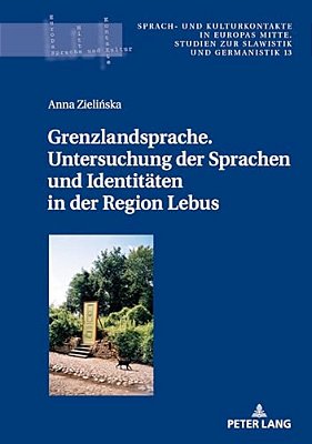 Grenzlandsprache. Untersuchung Der Sprachen Und Identitaeten In Der Region Lebus-..