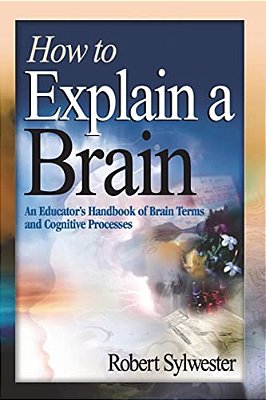 How To Explain A Brain: An Educator's Handbook Of Brain Terms And Cognitive Processes-..
