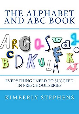 The Alphabet And Abc Book: Everything I Need To Succeed In Preschool Series-..
