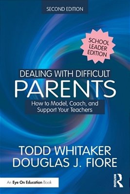 Dealing With Difficult Parents (School Leader Edition): How To Model, Coach, And Support Your Teachers-..