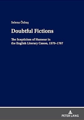 Doubtful Fictions: The Scepticism Of Humour In The English Literary Canon, 1379-1767-..