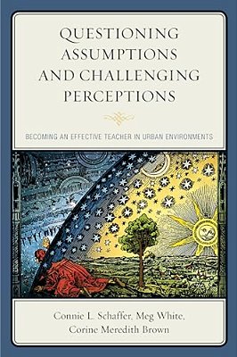 Questioning Assumptions And Challenging Perceptions: Becoming An Effective Teacher In Urban Environments-..