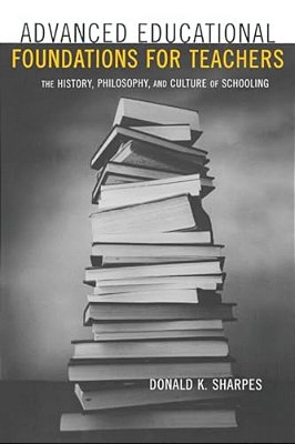 Advanced Educational Foundations For Teachers: The History, Philosophy, And Culture Of Schooling-..