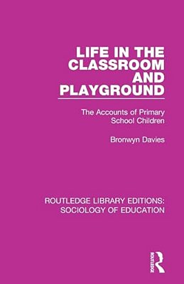 Life In The Classroom And Playground: The Accounts Of Primary School Children-..