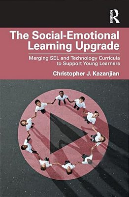 The Social-Emotional Learning Upgrade: Merging Sel And Technology Curricula To Support Young Learners-..