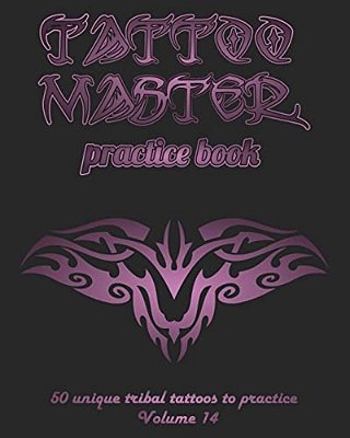 Tattoo Master Practice Book - 50 Unique Tribal Tattoos To Practice: 8 X 10(20.32 X 25.4 Cm) Size Pages With 3 Dots Per Inch To Practice With Real Hand-..
