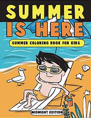 Summer Is Here: Summer Coloring Book For Kids Midnight Edition: Summer Vacation Activity Book For Kids, Toddlers And Preschoolers With-..