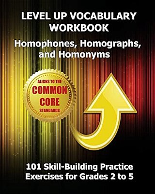 Level Up Vocabulary Workbook Homophones, Homographs, And Homonyms: 101 Skill-Building Practice Exercises For Grades 2 To 5-..
