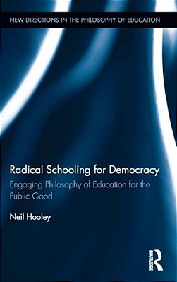 Radical Schooling For Democracy: Engaging Philosophy Of Education For The Public Good-..