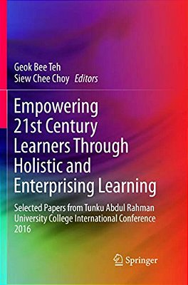 Empowering 21St Century Learners Through Holistic And Enterprising Learning: Selected Papers From Tunku Abdul Rahman University College International-..