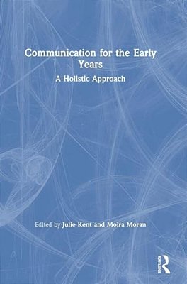 Communication For The Early Years: A Holistic Approach-..