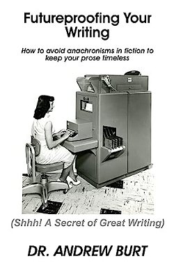 Futureproofing Your Writing: How To Avoid Anachronisms In Fiction To Keep Your Prose Timeless. -..