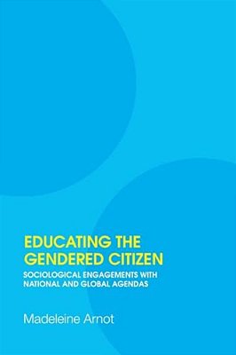Educating The Gendered Citizen: Sociological Engagements With National And Global Agendas-..