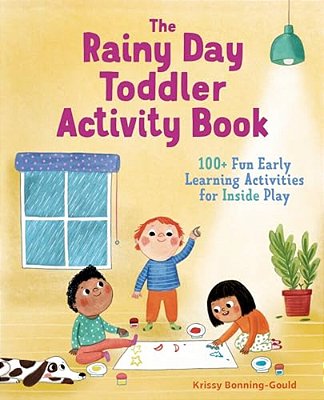 The Rainy Day Toddler Activity Book: 100+ Fun Early Learning Activities For Inside Play-..