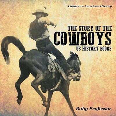 The Story Of The Cowboys - US History Books Children's American History-..