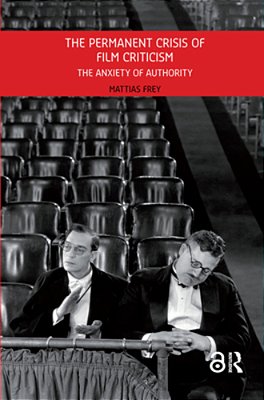 The Permanent Crisis Of Film Criticism: The Anxiety Of Authority-..