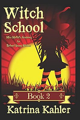 Books For Girls 9-12: Witch School - Book 2: Miss Moffat's Academy For Refined Young Witches-..