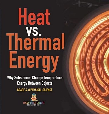 Heat Vs. Thermal Energy Why Substances Change Temperature Energy Between Objects Grade 6-8 Physical Science-..