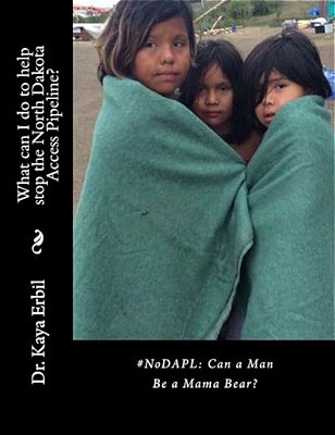 #Nodapl: Can A Man Be A Mama Bear?: What Can I Do To Help Stop The North Dakota Access Pipeline?-..