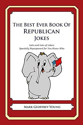 The Best Ever Book Of Republican Jokes: Lots And Lots Of Jokes Specially Repurposed For You-Know-who-..