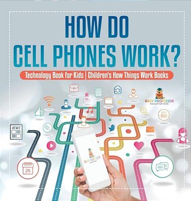 How Do Cell Phones Work? Technology Book For Kids Children's How Things Work Books-..