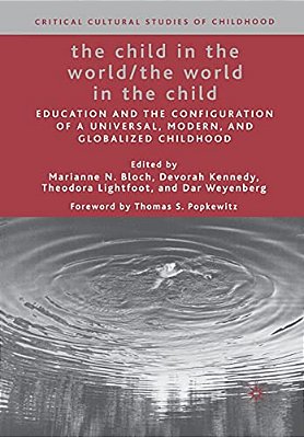 The Child In The World/The World In The Child: Education And The Configuration Of A Universal, Modern, And Globalized Childhood-..