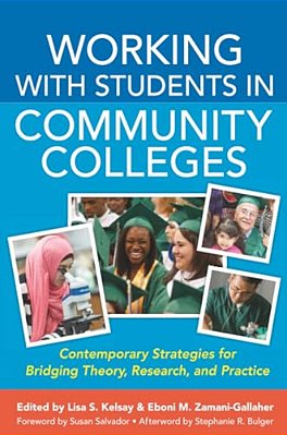 Working With Students In Community Colleges: Contemporary Strategies For Bridging Theory, Research, And Practice-..