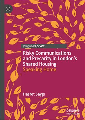 Risky Communications And Precarity In London's Shared Housing: Speaking Home-..