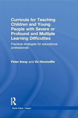 Curricula For Teaching Children And Young People With Severe Or Profound And Multiple Learning Difficulties: Practical Strategies For Educational Prof-..