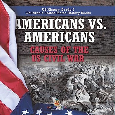 Americans Vs. Americans Causes Of The US Civil War US History Grade 7 Children's United States History Books-..