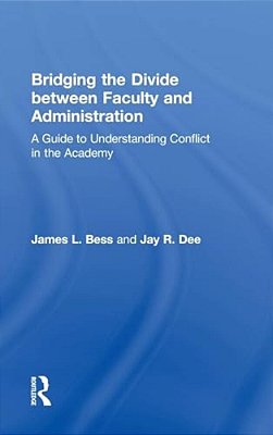 Bridging The Divide Between Faculty And Administration: A Guide To Understanding Conflict In The Academy-..