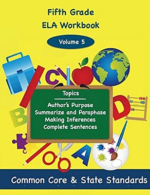 Fifth Grade Ela Volume 5: Author's Purpose, Summarize And Paraphrase, Making Inferences, Complete Sentences-..