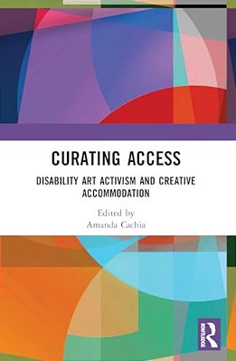 Curating Access: Disability Art Activism And Creative Accommodation-..